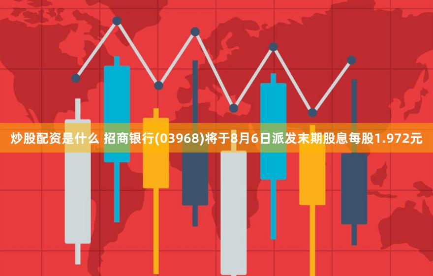 炒股配资是什么 招商银行(03968)将于8月6日派发末期股息每股1.972元