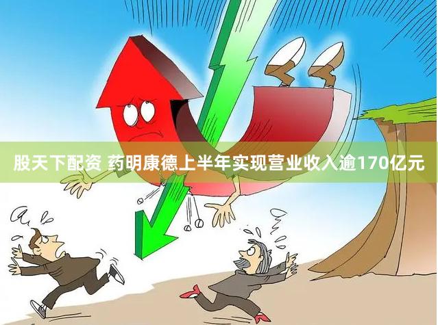 股天下配资 药明康德上半年实现营业收入逾170亿元