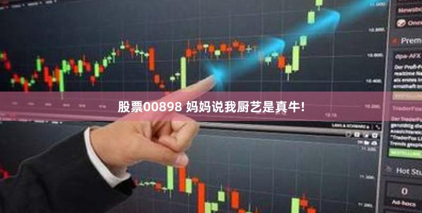 股票00898 妈妈说我厨艺是真牛!