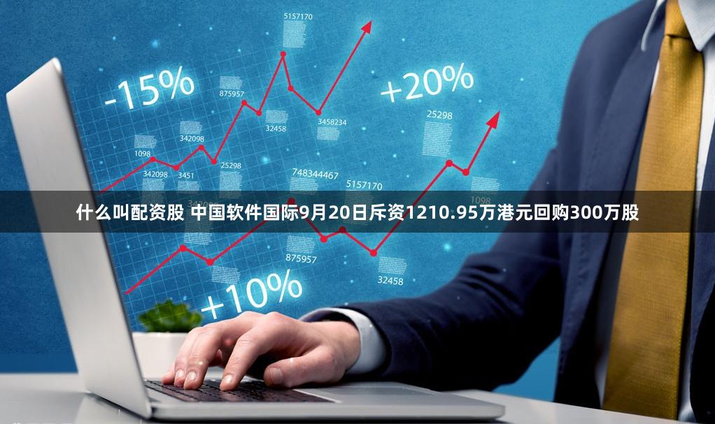 什么叫配资股 中国软件国际9月20日斥资1210.95万港元回购300万股