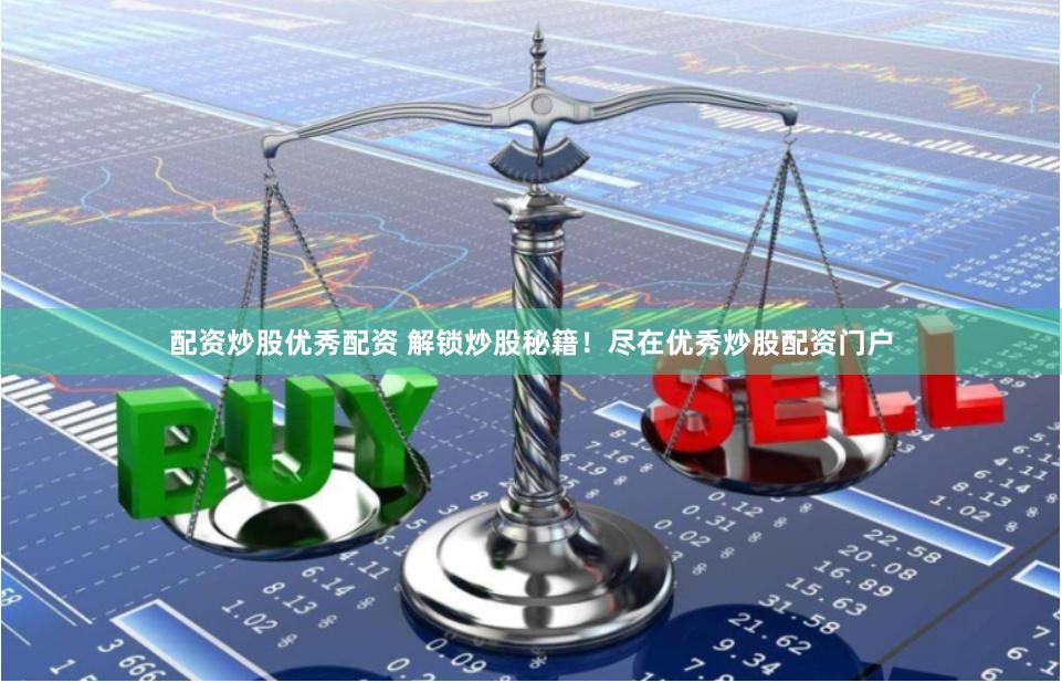 配资炒股优秀配资 解锁炒股秘籍！尽在优秀炒股配资门户