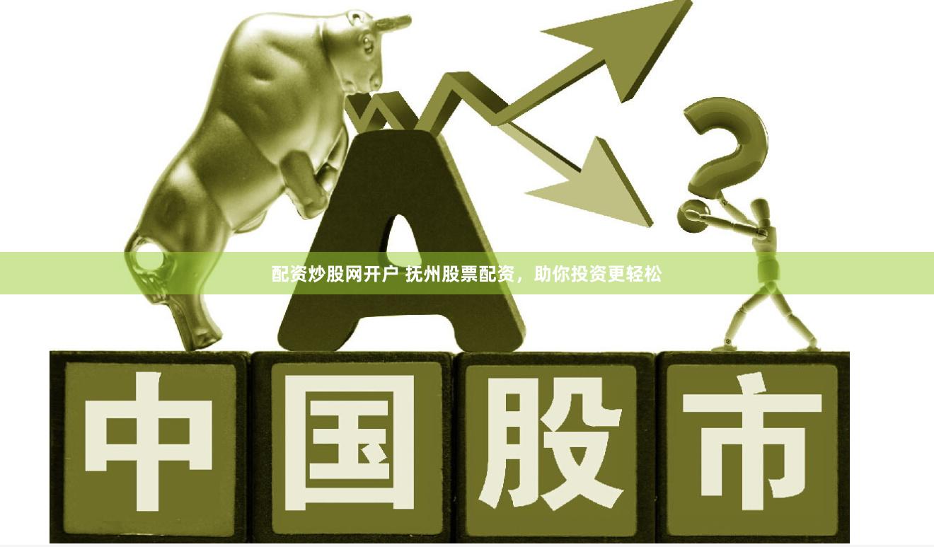配资炒股网开户 抚州股票配资，助你投资更轻松