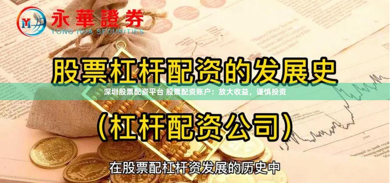 深圳股票配资平台 股票配资账户：放大收益，谨慎投资