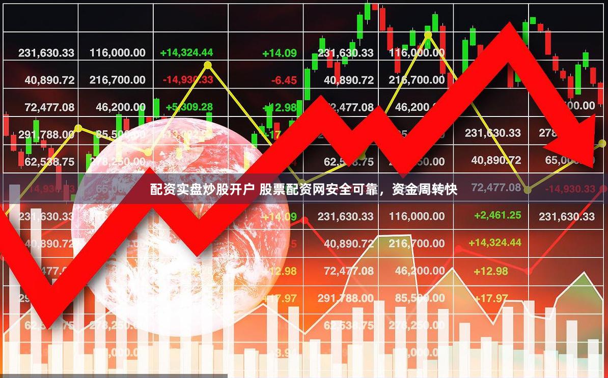 配资实盘炒股开户 股票配资网安全可靠，资金周转快