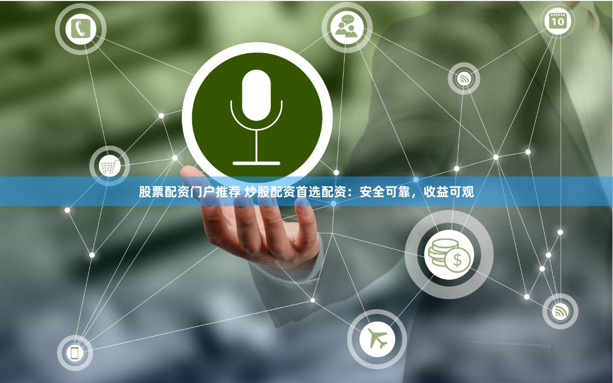 股票配资门户推荐 炒股配资首选配资：安全可靠，收益可观