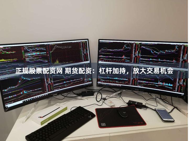 正规股票配资网 期货配资：杠杆加持，放大交易机会